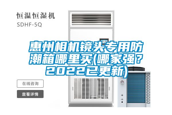 惠州相機鏡頭專用防潮箱哪里買(哪家強？2022已更新)