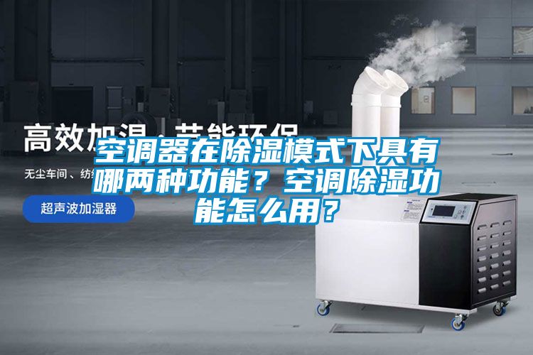 空調(diào)器在除濕模式下具有哪兩種功能？空調(diào)除濕功能怎么用？