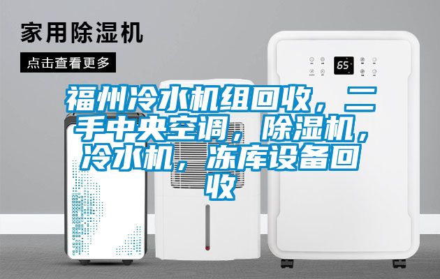 福州冷水機組回收，二手中央空調(diào)，除濕機，冷水機，凍庫設備回收