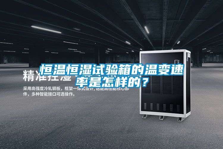 恒溫恒濕試驗(yàn)箱的溫變速率是怎樣的？