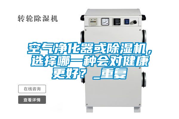 空氣凈化器或除濕機(jī)，選擇哪一種會對健康更好？_重復(fù)