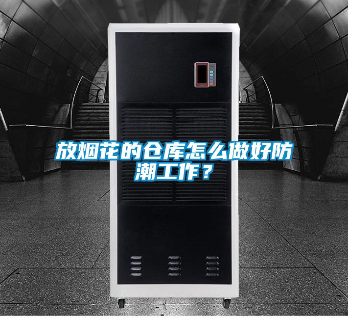放煙花的倉庫怎么做好防潮工作？