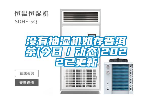 沒有抽濕機(jī)如存普洱茶(今日／動(dòng)態(tài))2022已更新