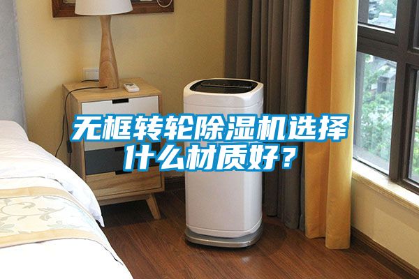 無框轉(zhuǎn)輪除濕機選擇什么材質(zhì)好？