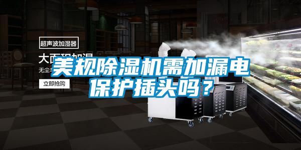 美規(guī)除濕機需加漏電保護插頭嗎？