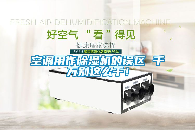 空調(diào)用作除濕機(jī)的誤區(qū) 千萬別這么干！