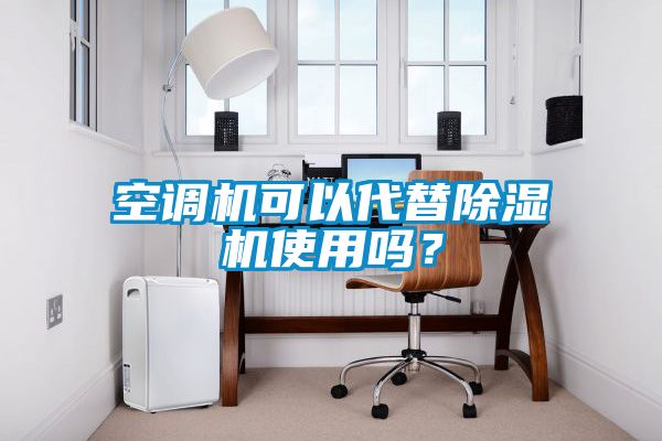 空調(diào)機(jī)可以代替除濕機(jī)使用嗎？