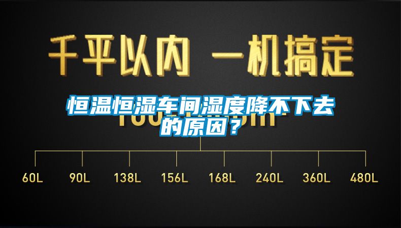 恒溫恒濕車間濕度降不下去的原因？