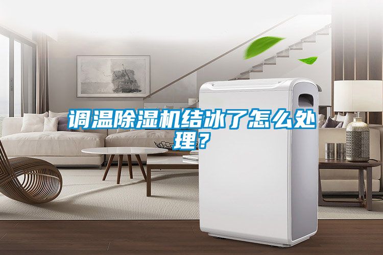 調(diào)溫除濕機(jī)結(jié)冰了怎么處理？