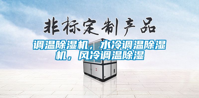 調(diào)溫除濕機(jī)，水冷調(diào)溫除濕機(jī)，風(fēng)冷調(diào)溫除濕