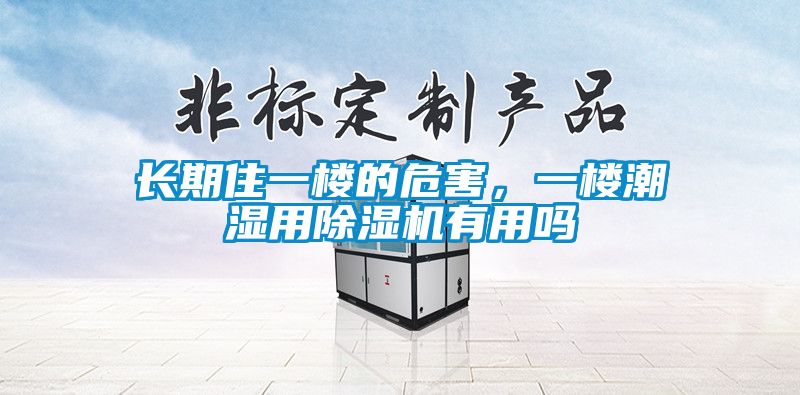 長(zhǎng)期住一樓的危害，一樓潮濕用除濕機(jī)有用嗎
