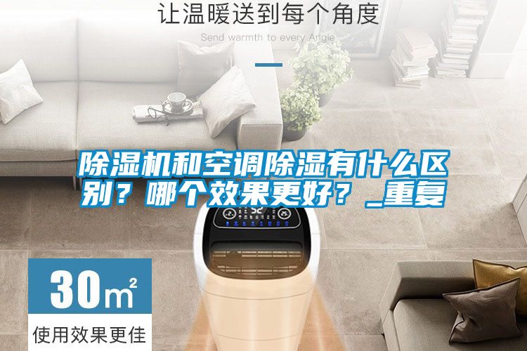 除濕機和空調(diào)除濕有什么區(qū)別？哪個效果更好？_重復