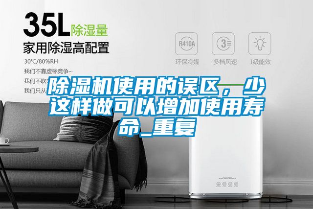 除濕機使用的誤區(qū)，少這樣做可以增加使用壽命_重復(fù)