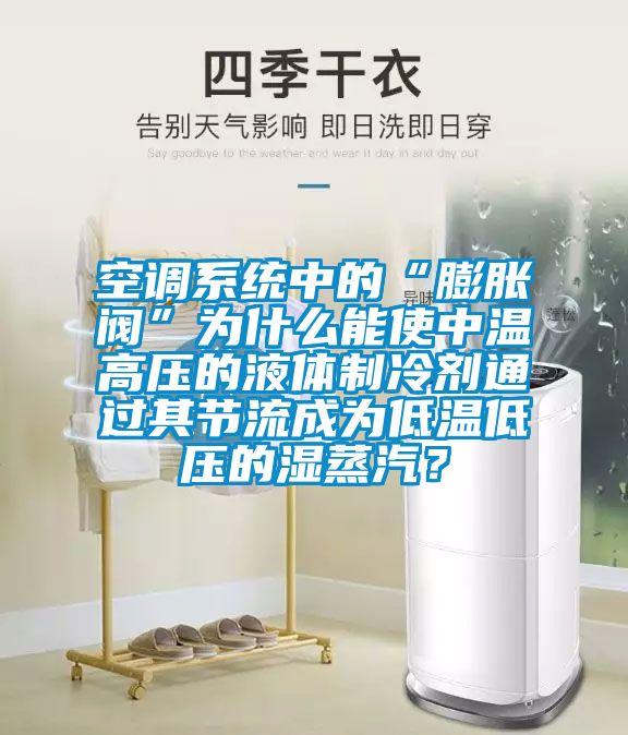 空調系統(tǒng)中的“膨脹閥”為什么能使中溫高壓的液體制冷劑通過其節(jié)流成為低溫低壓的濕蒸汽？