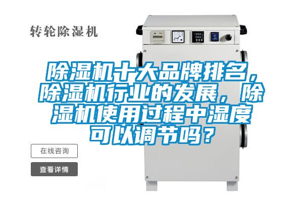 除濕機十大品牌排名，除濕機行業(yè)的發(fā)展，除濕機使用過程中濕度可以調節(jié)嗎？