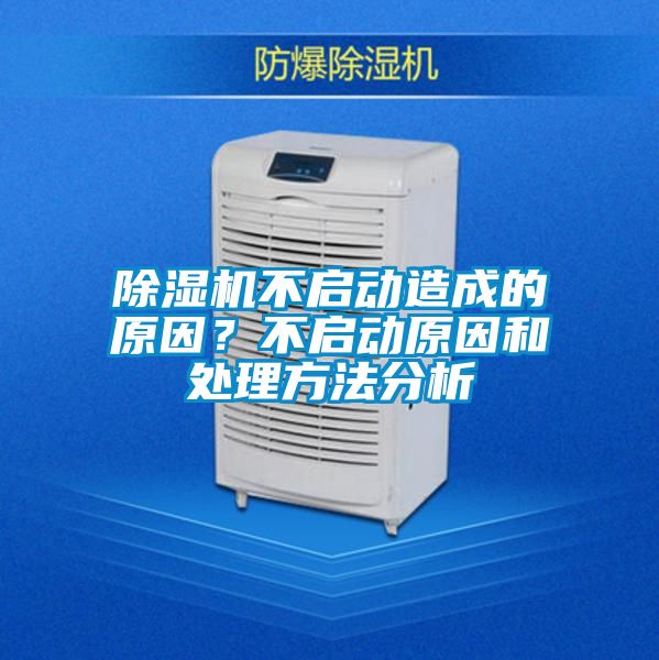 除濕機(jī)不啟動造成的原因？不啟動原因和處理方法分析