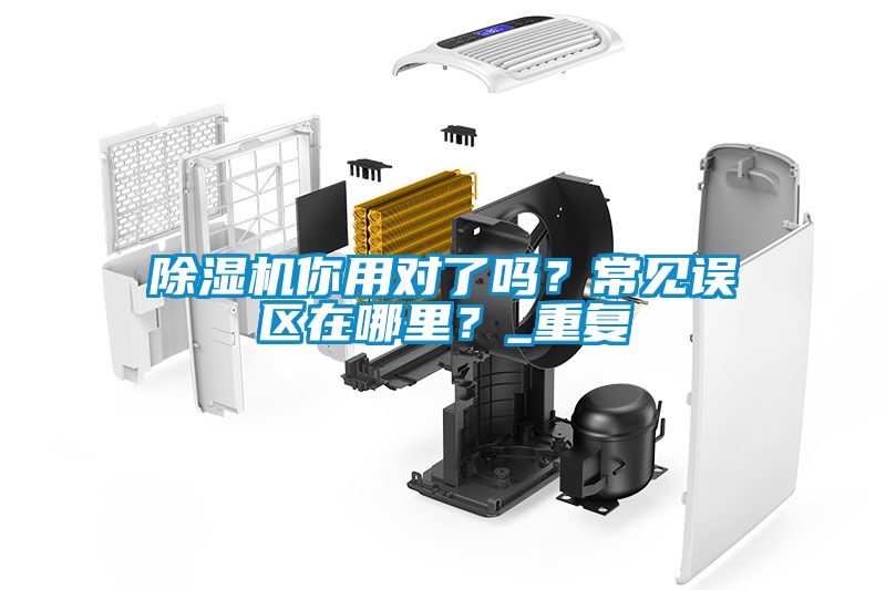 除濕機(jī)你用對(duì)了嗎？常見(jiàn)誤區(qū)在哪里？_重復(fù)