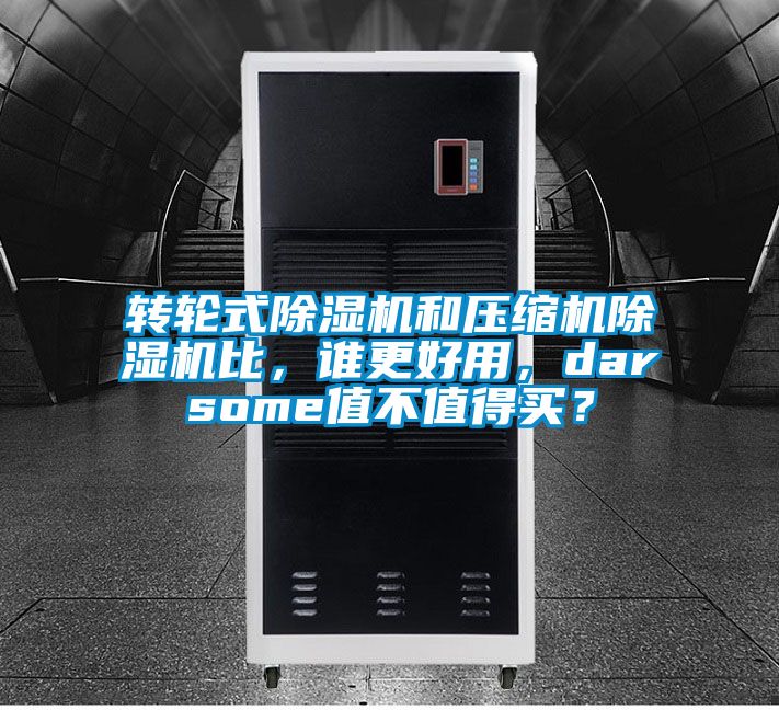 轉(zhuǎn)輪式除濕機和壓縮機除濕機比，誰更好用，darsome值不值得買？