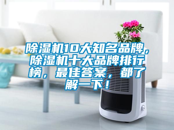 除濕機(jī)10大知名品牌，除濕機(jī)十大品牌排行榜，最佳答案，都了解一下！