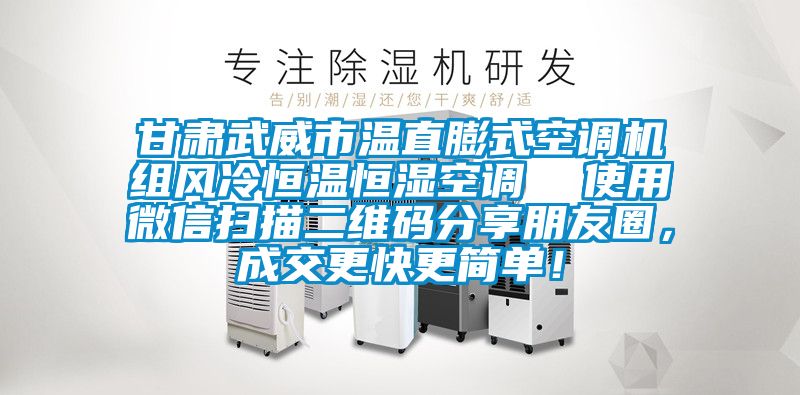 甘肅武威市溫直膨式空調(diào)機(jī)組風(fēng)冷恒溫恒濕空調(diào)  使用微信掃描二維碼分享朋友圈，成交更快更簡(jiǎn)單！