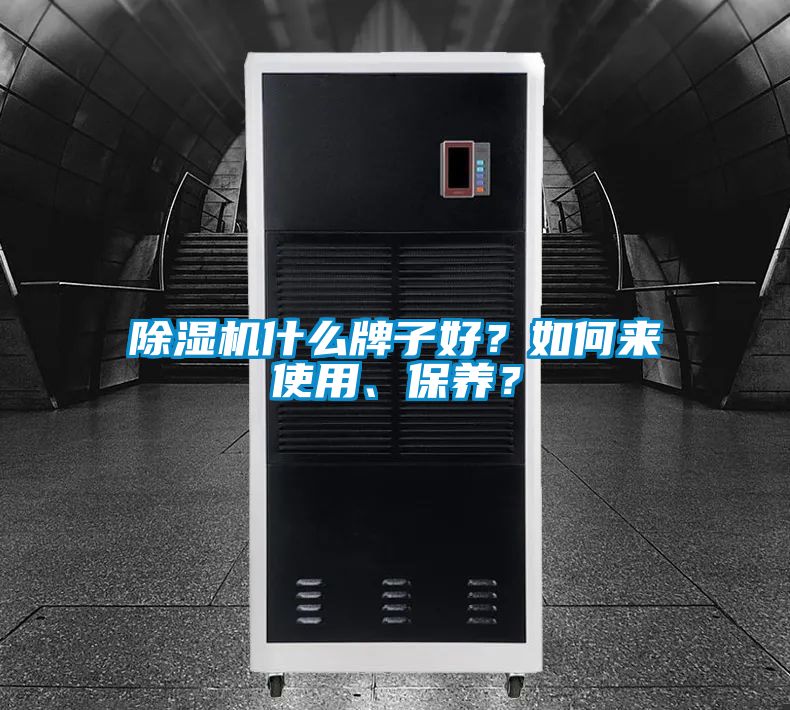 除濕機什么牌子好？如何來使用、保養(yǎng)？