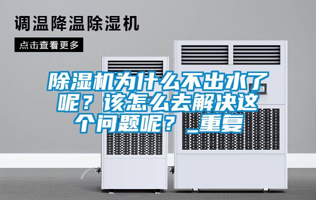 除濕機為什么不出水了呢？該怎么去解決這個問題呢？_重復