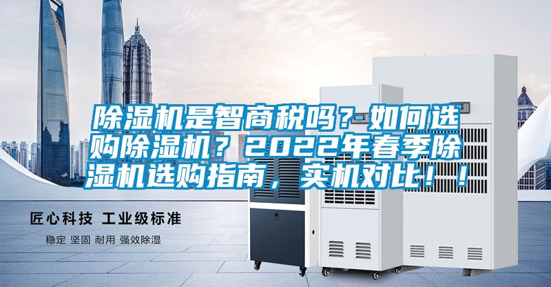 除濕機是智商稅嗎？如何選購除濕機？2022年春季除濕機選購指南，實機對比??！