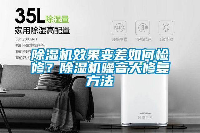 除濕機(jī)效果變差如何檢修？除濕機(jī)噪音大修復(fù)方法