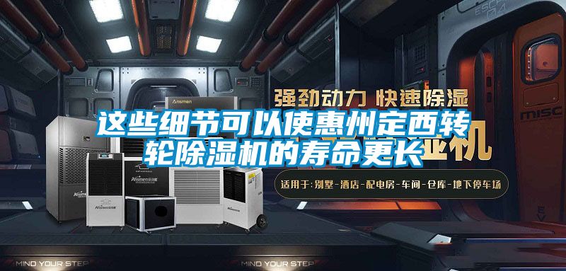 這些細節(jié)可以使惠州定西轉(zhuǎn)輪除濕機的壽命更長
