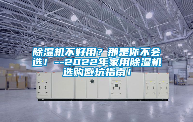 除濕機不好用？那是你不會選！--2022年家用除濕機選購避坑指南！