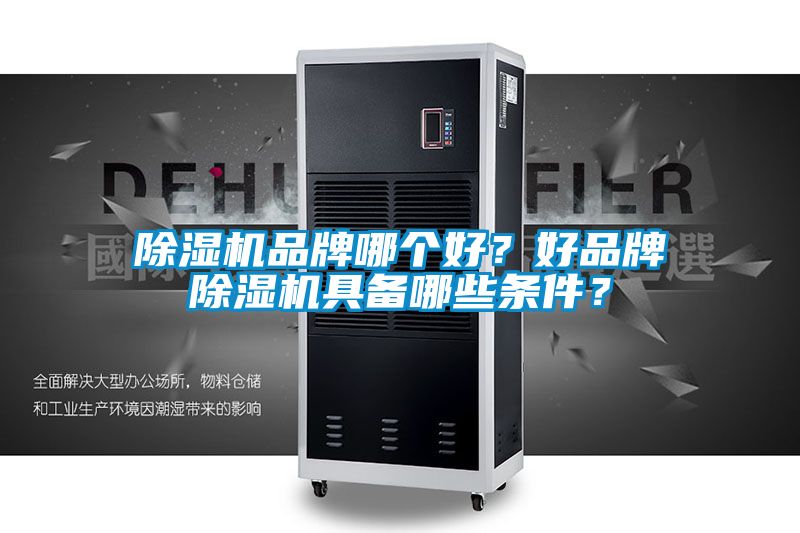 除濕機(jī)品牌哪個好？好品牌除濕機(jī)具備哪些條件？
