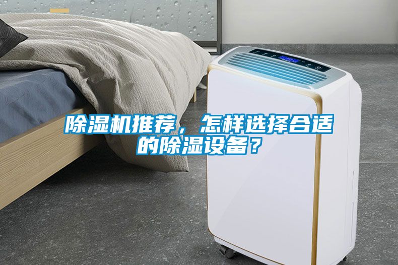 除濕機(jī)推薦，怎樣選擇合適的除濕設(shè)備？