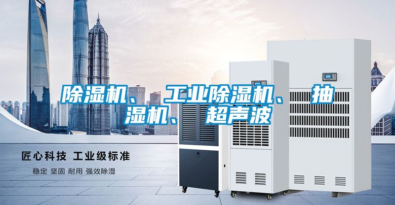 除濕機、 工業(yè)除濕機、 抽濕機、 超聲波
