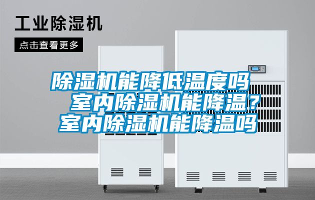 除濕機(jī)能降低溫度嗎  室內(nèi)除濕機(jī)能降溫？室內(nèi)除濕機(jī)能降溫嗎