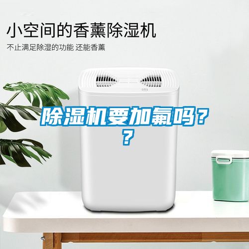 除濕機(jī)要加氟嗎？？