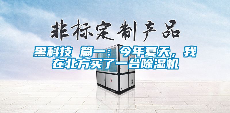 黑科技 篇一：今年夏天，我在北方買了一臺(tái)除濕機(jī)